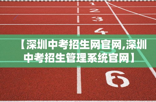 【深圳中考招生网官网,深圳中考招生管理系统官网】 【深圳中考招生网官网,深圳中考招生管理系统官网】