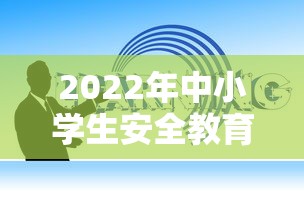 2022年中小学生安全教育:2022年中小学生安全教育考试答案 2022年中小学生安全教育:2022年中小学生安全教育考试答案
