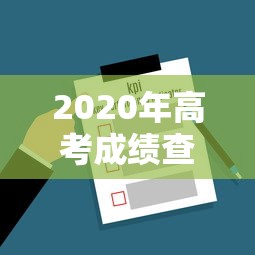 2020年高考成绩查询入口—(2020年高考成绩查询时间) 2020年高考成绩查询入口—(2020年高考成绩查询时间)
