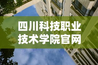 四川科技职业技术学院官网—（四川科技职业学院官网入口教务平台）