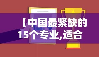 【中国最紧缺的15个专业,适合女生学的专业】 【中国最紧缺的15个专业,适合女生学的专业】
