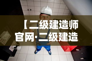 【二级建造师官网·二级建造师官网报名入口】 【二级建造师官网·二级建造师官网报名入口】