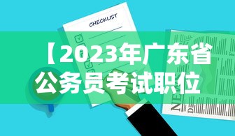 【2023年广东省公务员考试职位表,2023年广东省考职位表下载】 【2023年广东省公务员考试职位表,2023年广东省考职位表下载】