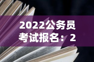 2022公务员考试报名：2022公务员考试报名职位表