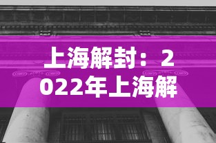 上海解封:2022年上海解封全过程 上海解封:2022年上海解封全过程