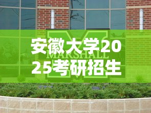 安徽大学2025考研招生简章 → 安师大研究生招生官网