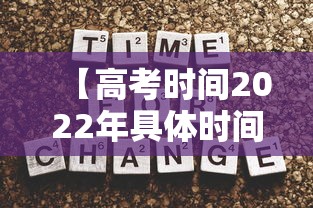 【高考时间2022年具体时间,今年成年高考的时间】 【高考时间2022年具体时间,今年成年高考的时间】