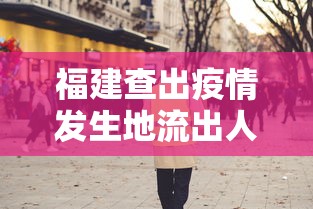 福建查出疫情发生地流出人员14万人—（福建疫情处理干部）
