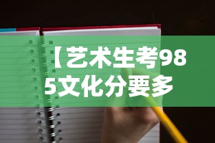 【艺术生考985文化分要多少·艺术生考985文化分要多少分】