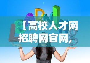 【高校人才网招聘网官网,高校人才网招聘网官网音乐】