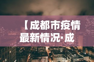 【成都市疫情最新情况·成都市疫情最新消息今天】