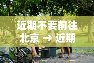 近期不要前往北京 → 近期避免前往日本