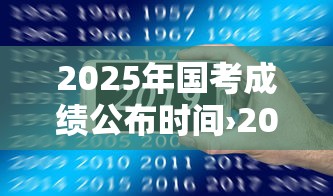 2025年国考成绩公布时间›2025年国考成绩公布时间国家金融监督管理总局 2025年国考成绩公布时间›2025年国考成绩公布时间国家金融监督管理总局