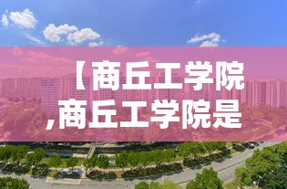 【商丘工学院,商丘工学院是公办还是民办】