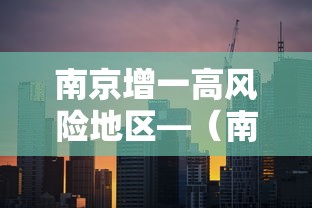 南京增一高风险地区—（南京一区发布预警）