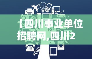 【四川事业单位招聘网,四川2025下半年事业编】
