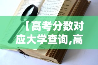 【高考分数对应大学查询,高考分数对应大学查询系统】 【高考分数对应大学查询,高考分数对应大学查询系统】