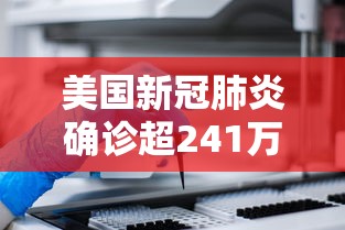 美国新冠肺炎确诊超241万:美国新冠确诊人数 美国新冠肺炎确诊超241万:美国新冠确诊人数