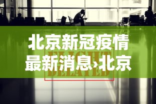北京新冠疫情最新消息›北京新冠肺炎疫情 北京新冠疫情最新消息›北京新冠肺炎疫情
