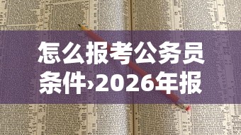 怎么报考公务员条件›2026年报考公务员条件及要求