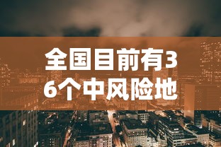 全国目前有36个中风险地区 → 全国高温健康风险预警首次发布 全国目前有36个中风险地区 → 全国高温健康风险预警首次发布