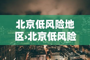 北京低风险地区›北京低风险地区有哪些 北京低风险地区›北京低风险地区有哪些