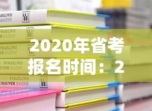 2020年省考报名时间:2020各地省考报名时间 2020年省考报名时间:2020各地省考报名时间