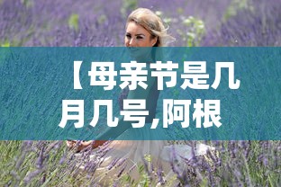 【母亲节是几月几号,阿根廷母亲节是几月几号】 【母亲节是几月几号,阿根廷母亲节是几月几号】