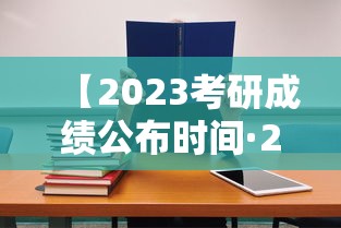 【2023考研成绩公布时间·2023考研成绩公布时间表】 【2023考研成绩公布时间·2023考研成绩公布时间表】