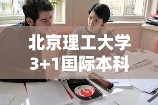 北京理工大学3+1国际本科 → 北京理工大学 国际本科对口学校