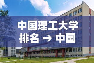 中国理工大学排名 → 中国理工大学排名前十 中国理工大学排名 → 中国理工大学排名前十