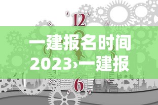 一建报名时间2023›一建报名时间2023陕西