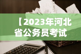 【2023年河北省公务员考试公告,2023年河北省公务员招聘公告】 【2023年河北省公务员考试公告,2023年河北省公务员招聘公告】