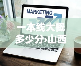 一本线大概多少分›山西2026一本线大概多少分