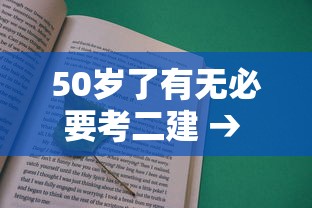 50岁了有无必要考二建 → 二建最吃香的三个证书 50岁了有无必要考二建 → 二建最吃香的三个证书