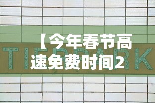 【今年春节高速免费时间2022时间表·今年春节高速收费免费时间是多少】 【今年春节高速免费时间2022时间表·今年春节高速收费免费时间是多少】