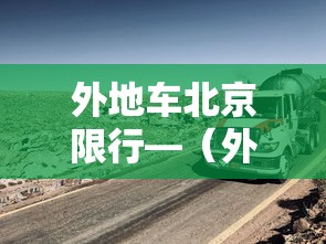 外地车北京限行—（外地车北京限行时间和范围）