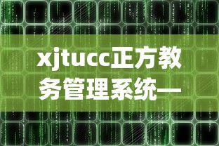 xjtucc正方教务管理系统—（zucc正方教务管理系统）