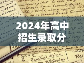 2024年高中招生录取分数线—(2024年高考招生计划) 2024年高中招生录取分数线—(2024年高考招生计划)