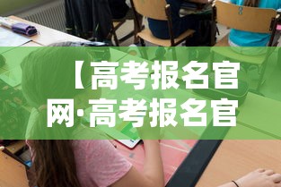 【高考报名官网·高考报名官网入口】 【高考报名官网·高考报名官网入口】