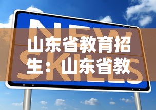 山东省教育招生：山东省教育招生考试院网站成绩查询