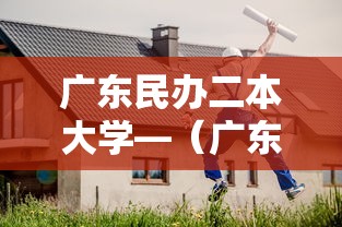 广东民办二本大学—（广东民办最好二本大学）