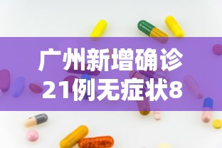 广州新增确诊21例无症状8例›2026广州两热症状 广州新增确诊21例无症状8例›2026广州两热症状