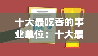 十大最吃香的事业单位：十大最吃香的事业单位改委属于什么部门?是公务员吗?