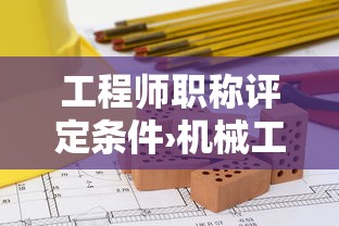 工程师职称评定条件›机械工程师职称评定条件 工程师职称评定条件›机械工程师职称评定条件