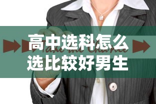 高中选科怎么选比较好男生 → 高中选科怎么搭配最好 高中选科怎么选比较好男生 → 高中选科怎么搭配最好