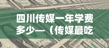 四川传媒一年学费多少—(传媒最吃香三个专业) 四川传媒一年学费多少—(传媒最吃香三个专业)