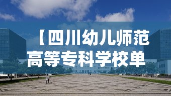 【四川幼儿师范高等专科学校单招·四川幼儿师范高等专科学校单招计划】 【四川幼儿师范高等专科学校单招·四川幼儿师范高等专科学校单招计划】