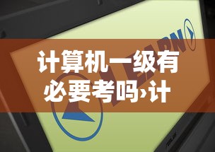 计算机一级有必要考吗›计算机一级都要考吗 计算机一级有必要考吗›计算机一级都要考吗