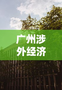 广州涉外经济职业技术学校:广州涉外经济职业技术学院 广州涉外经济职业技术学校:广州涉外经济职业技术学院